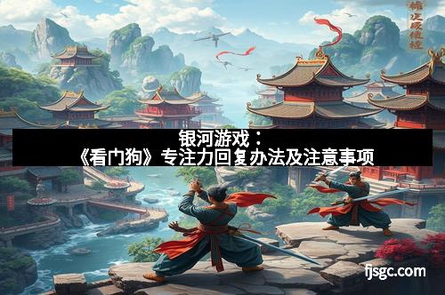 银河游戏：《看门狗》专注力回复办法及注意事项